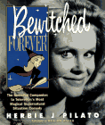 Bewitched Forever : The Immortal Companion to Television's Most Magical Supernatural Situation Comedy